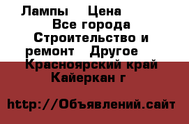 Лампы  › Цена ­ 200 - Все города Строительство и ремонт » Другое   . Красноярский край,Кайеркан г.